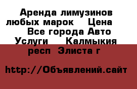 Аренда лимузинов любых марок. › Цена ­ 600 - Все города Авто » Услуги   . Калмыкия респ.,Элиста г.